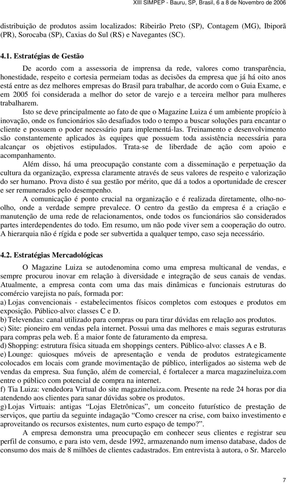 as dez melhores empresas do Brasil para trabalhar, de acordo com o Guia Exame, e em 2005 foi considerada a melhor do setor de varejo e a terceira melhor para mulheres trabalharem.