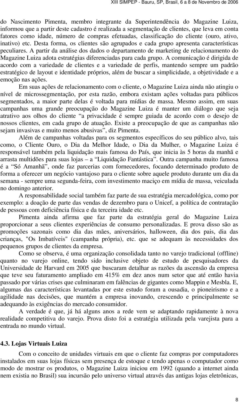 A partir da análise dos dados o departamento de marketing de relacionamento do Magazine Luiza adota estratégias diferenciadas para cada grupo.