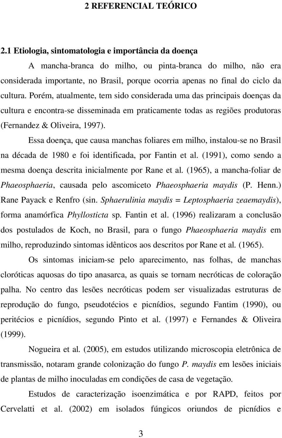 Porém, atualmente, tem sido considerada uma das principais doenças da cultura e encontra-se disseminada em praticamente todas as regiões produtoras (Fernandez & Oliveira, 1997).