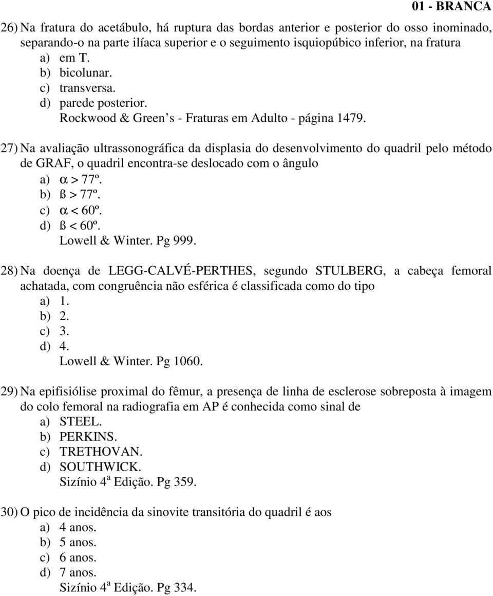 27) Na avaliação ultrassonográfica da displasia do desenvolvimento do quadril pelo método de GRAF, o quadril encontra-se deslocado com o ângulo a) α > 77º. b) ß > 77º. c) α < 60º. d) ß < 60º.