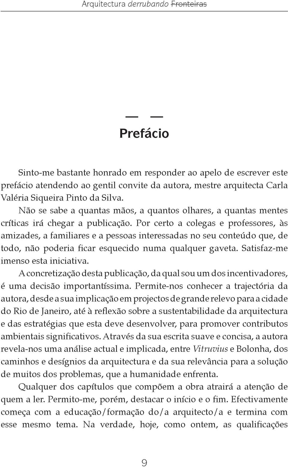 Por certo a colegas e professores, às amizades, a familiares e a pessoas interessadas no seu conteúdo que, de todo, não poderia ficar esquecido numa qualquer gaveta.