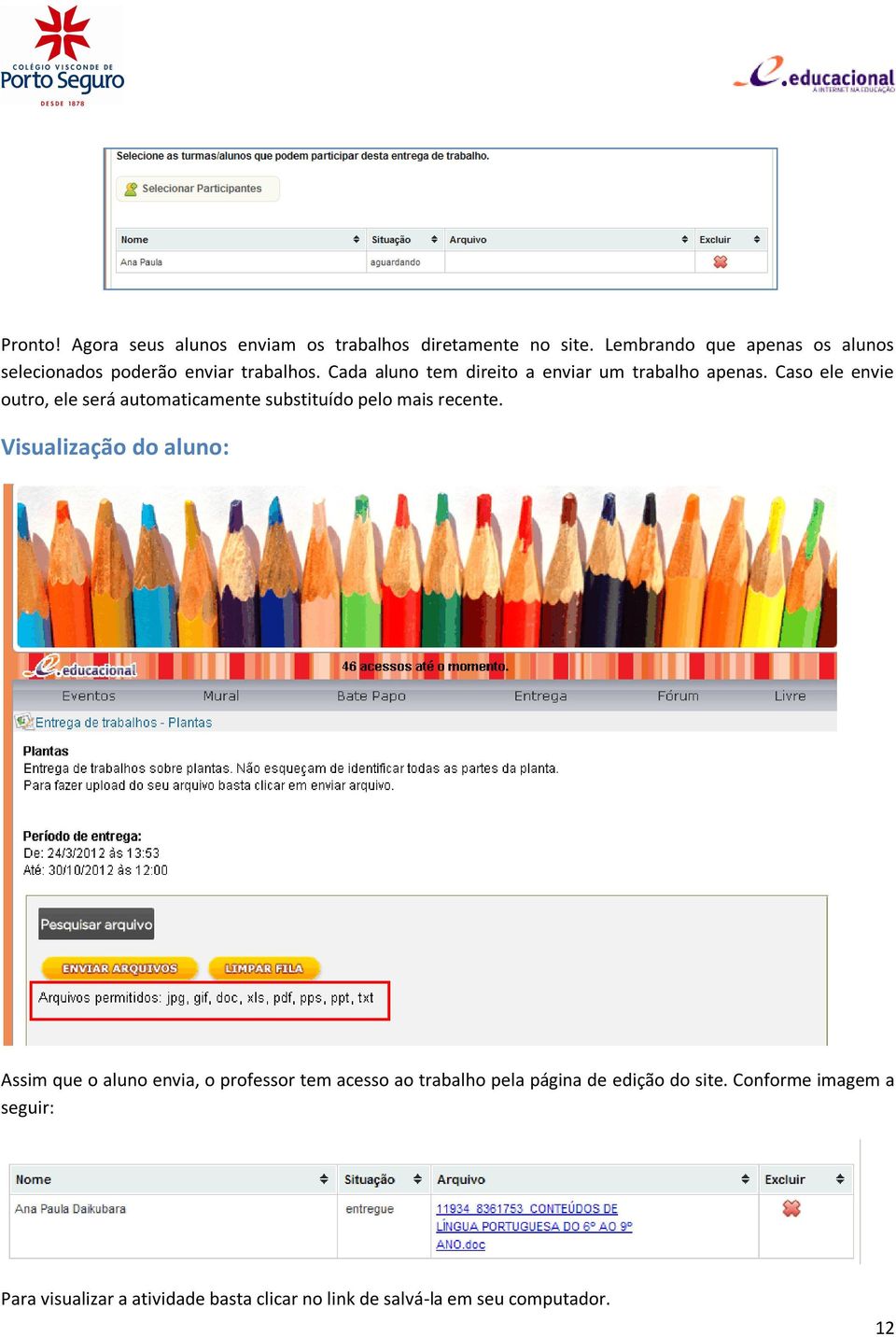 Caso ele envie outro, ele será automaticamente substituído pelo mais recente.