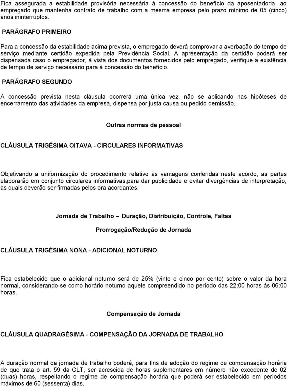 A apresentação da certidão poderá ser dispensada caso o empregador, à vista dos documentos fornecidos pelo empregado, verifique a existência de tempo de serviço necessário para à concessão do