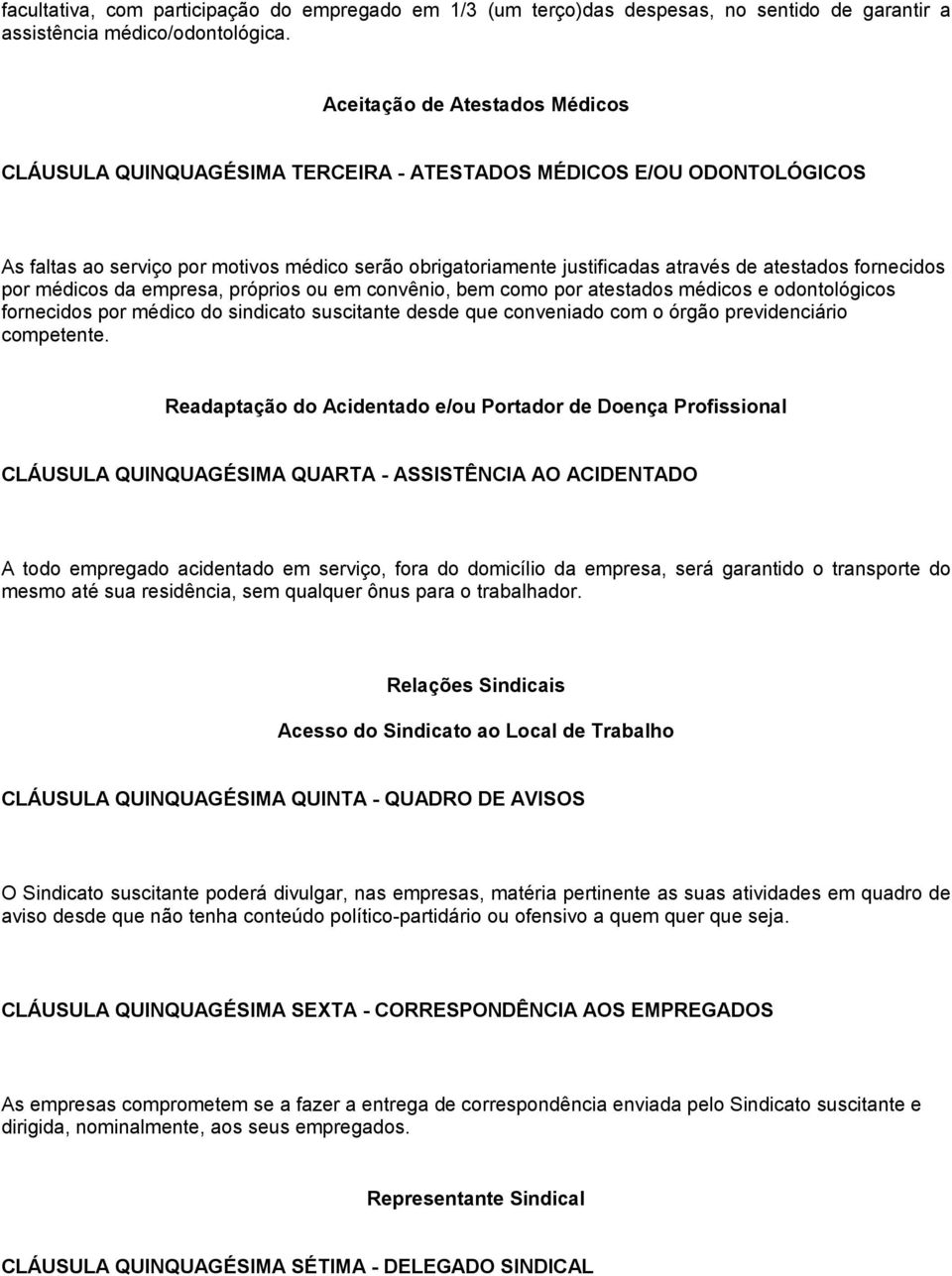 fornecidos por médicos da empresa, próprios ou em convênio, bem como por atestados médicos e odontológicos fornecidos por médico do sindicato suscitante desde que conveniado com o órgão