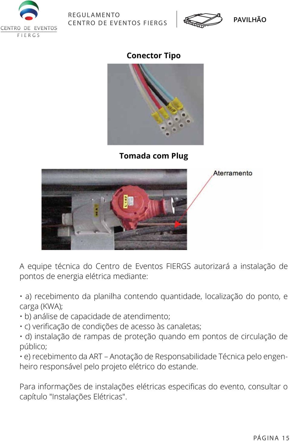 d) instalação de rampas de proteção quando em pontos de circulação de público; e) recebimento da ART Anotação de Responsabilidade Técnica pelo engenheiro