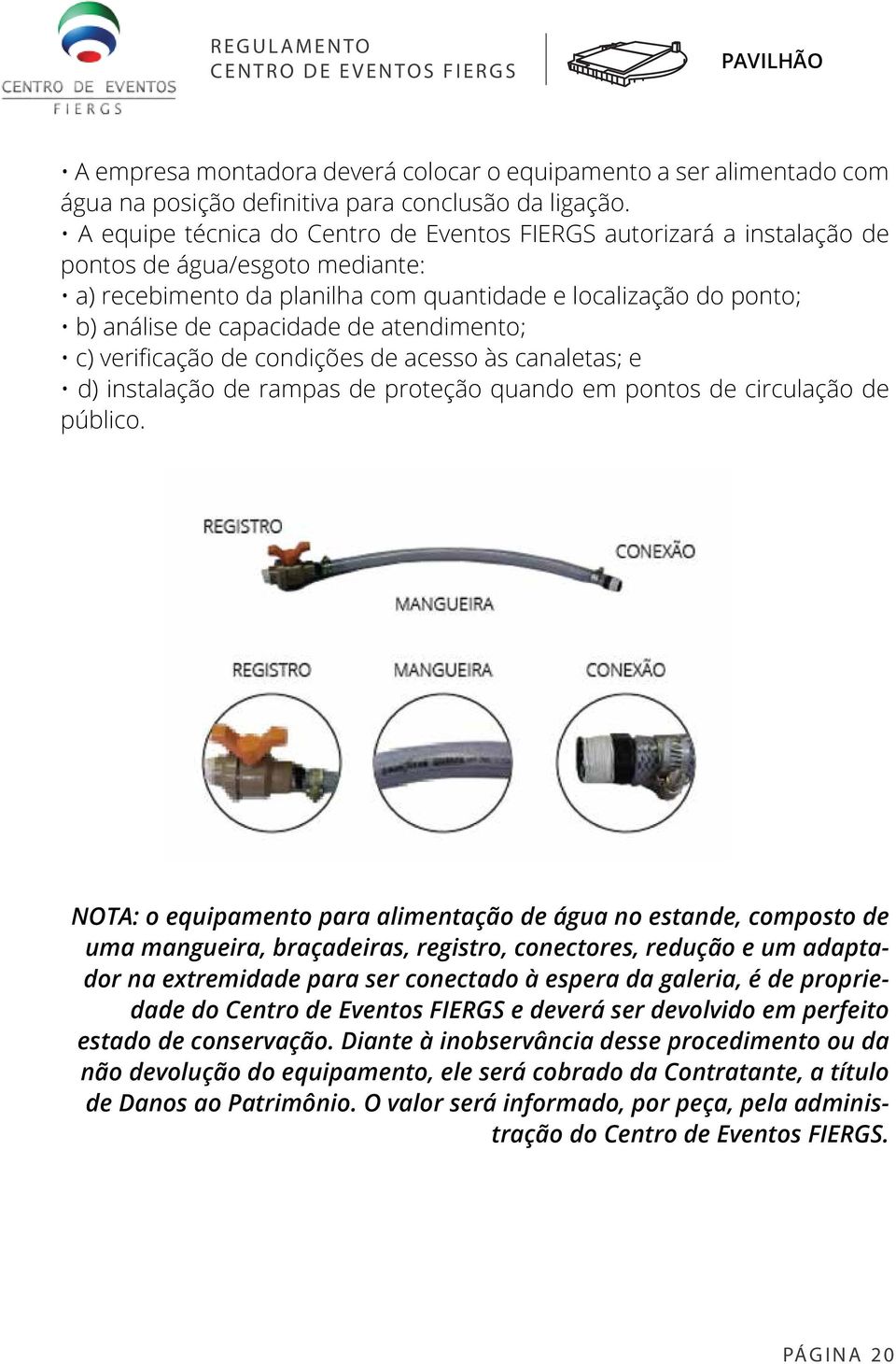 atendimento; c) verificação de condições de acesso às canaletas; e d) instalação de rampas de proteção quando em pontos de circulação de público.