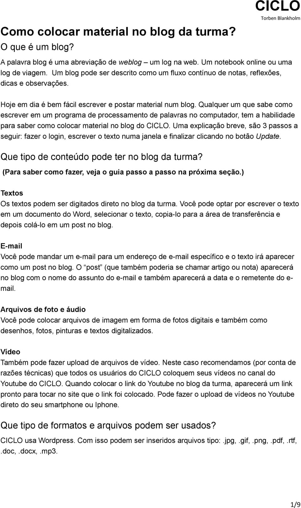 Qualquer um que sabe como escrever em um programa de processamento de palavras no computador, tem a habilidade para saber como colocar material no blog do CICLO.