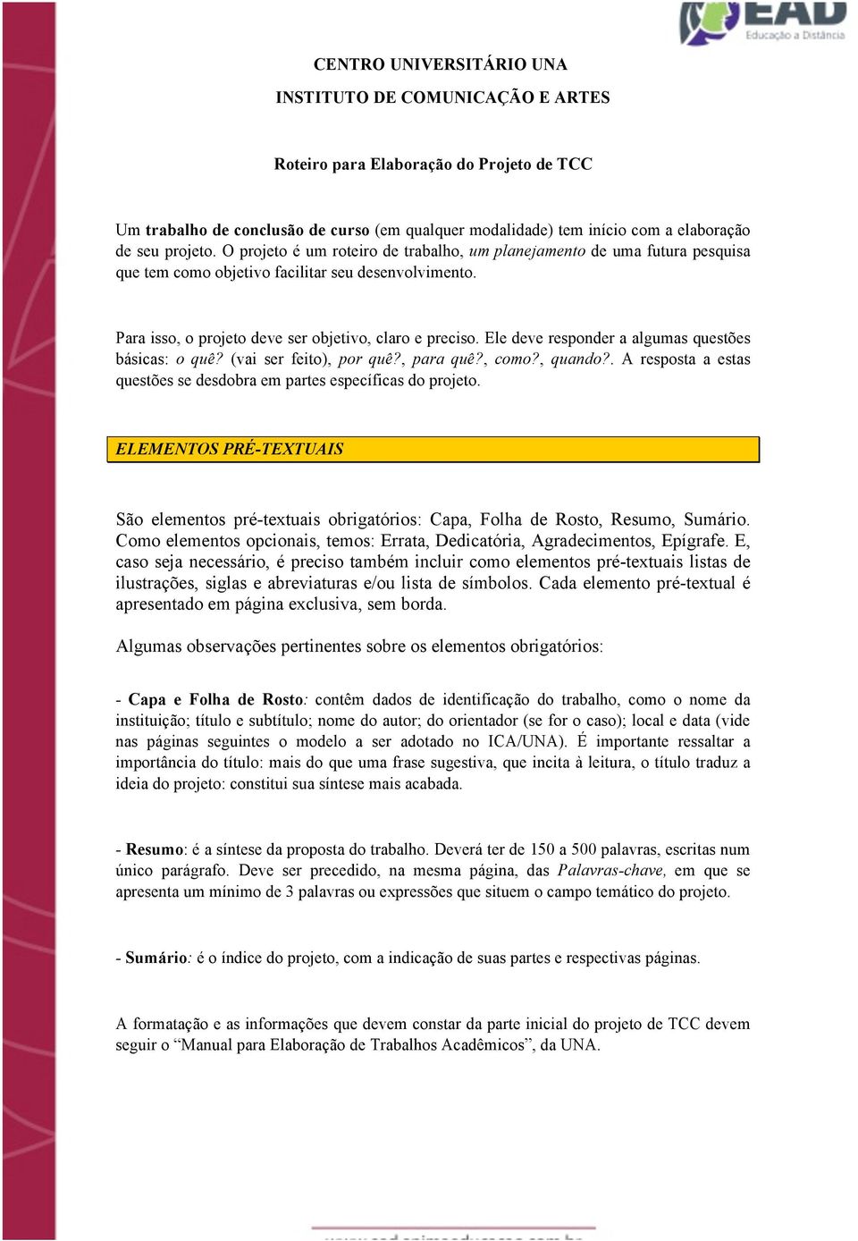 Ele deve responder a algumas questões básicas: o quê? (vai ser feito), por quê?, para quê?, como?, quando?. A resposta a estas questões se desdobra em partes específicas do projeto.