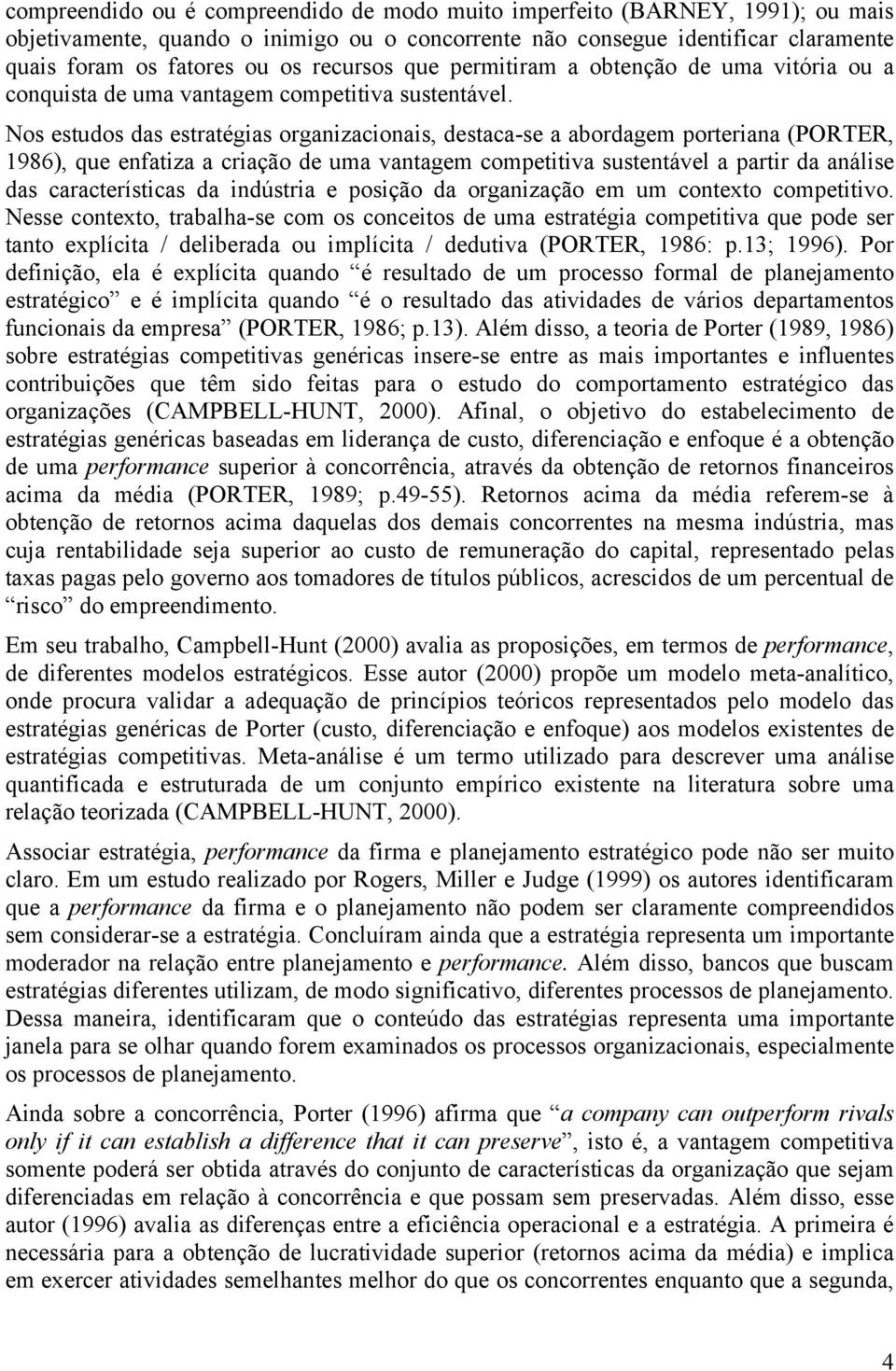 Nos estudos das estratégias organizacionais, destaca-se a abordagem porteriana (PORTER, 1986), que enfatiza a criação de uma vantagem competitiva sustentável a partir da análise das características