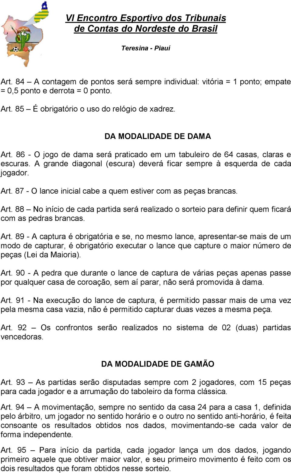 87 - O lance inicial cabe a quem estiver com as peças brancas. Art.