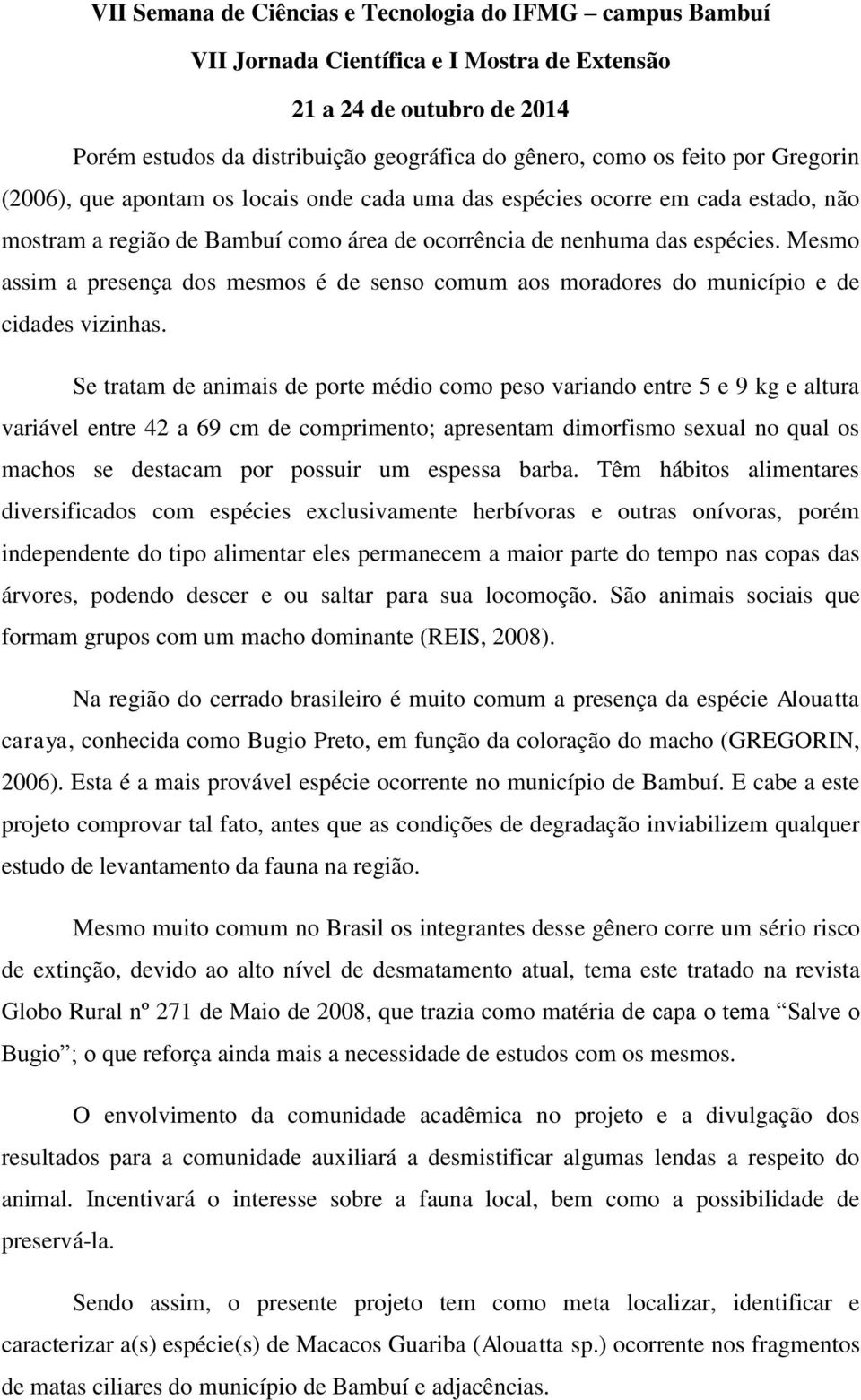 Se tratam de animais de porte médio como peso variando entre 5 e 9 kg e altura variável entre 42 a 69 cm de comprimento; apresentam dimorfismo sexual no qual os machos se destacam por possuir um