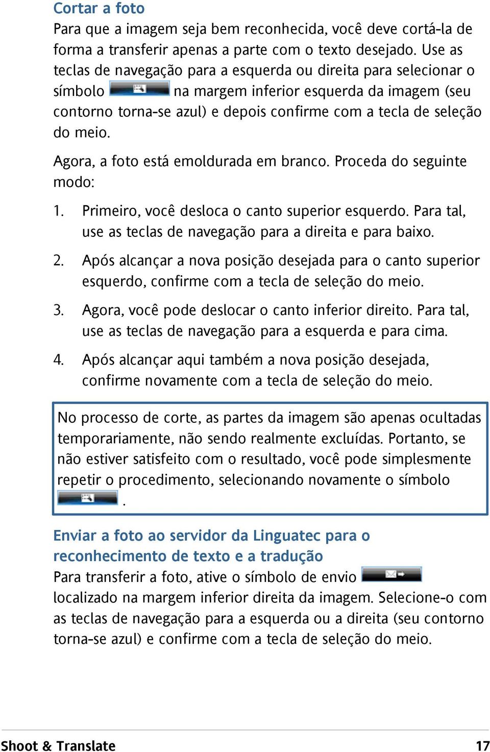 Agora, a foto está emoldurada em branco. Proceda do seguinte modo: 1. Primeiro, você desloca o canto superior esquerdo. Para tal, use as teclas de navegação para a direita e para baixo. 2.