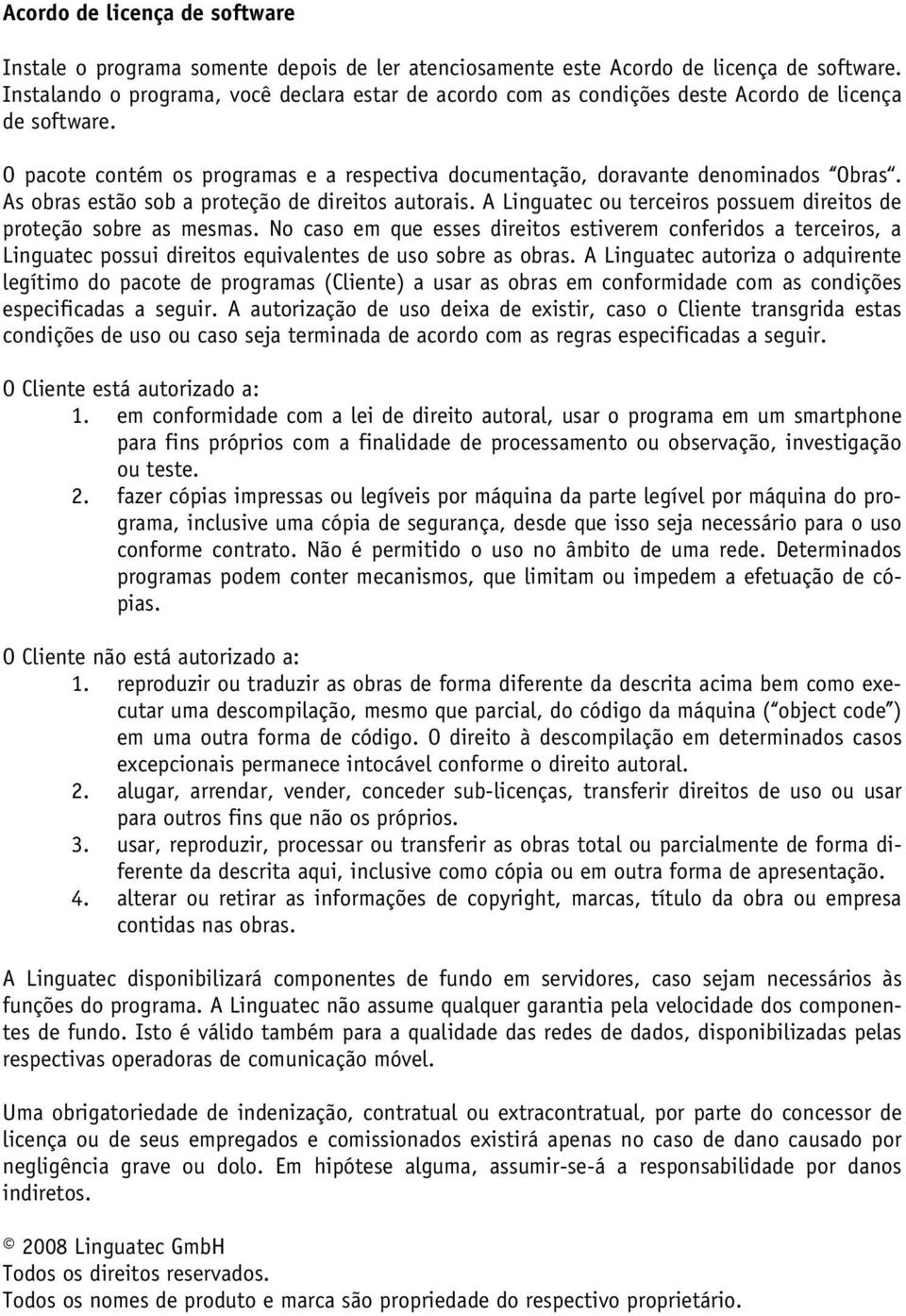 As obras estão sob a proteção de direitos autorais. A Linguatec ou terceiros possuem direitos de proteção sobre as mesmas.