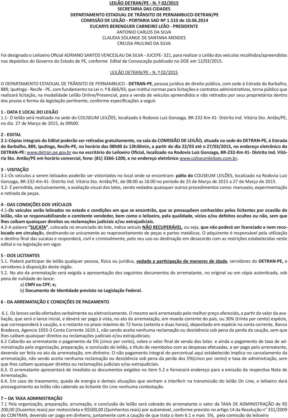 - JUCEPE- 321, para realizar o Leilão dos veículos recolhidos/apreendidos nos depósitos do Governo do Estado de PE, conforme Edital de Convocação publicado no DOE em 12/03/2015. LEILÃO DETRAN/PE - N.