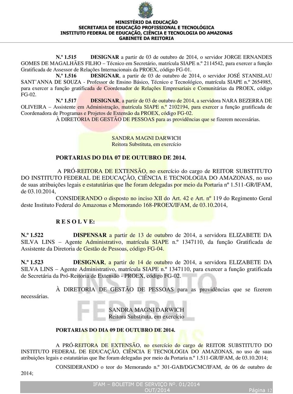 516 DESIGNAR, a partir de 03 de outubro de 2014, o servidor JOSÉ STANISLAU SANT ANNA DE SOUZA - Professor de Ensino Básico, Técnico e Tecnológico, matrícula SIAPE n.