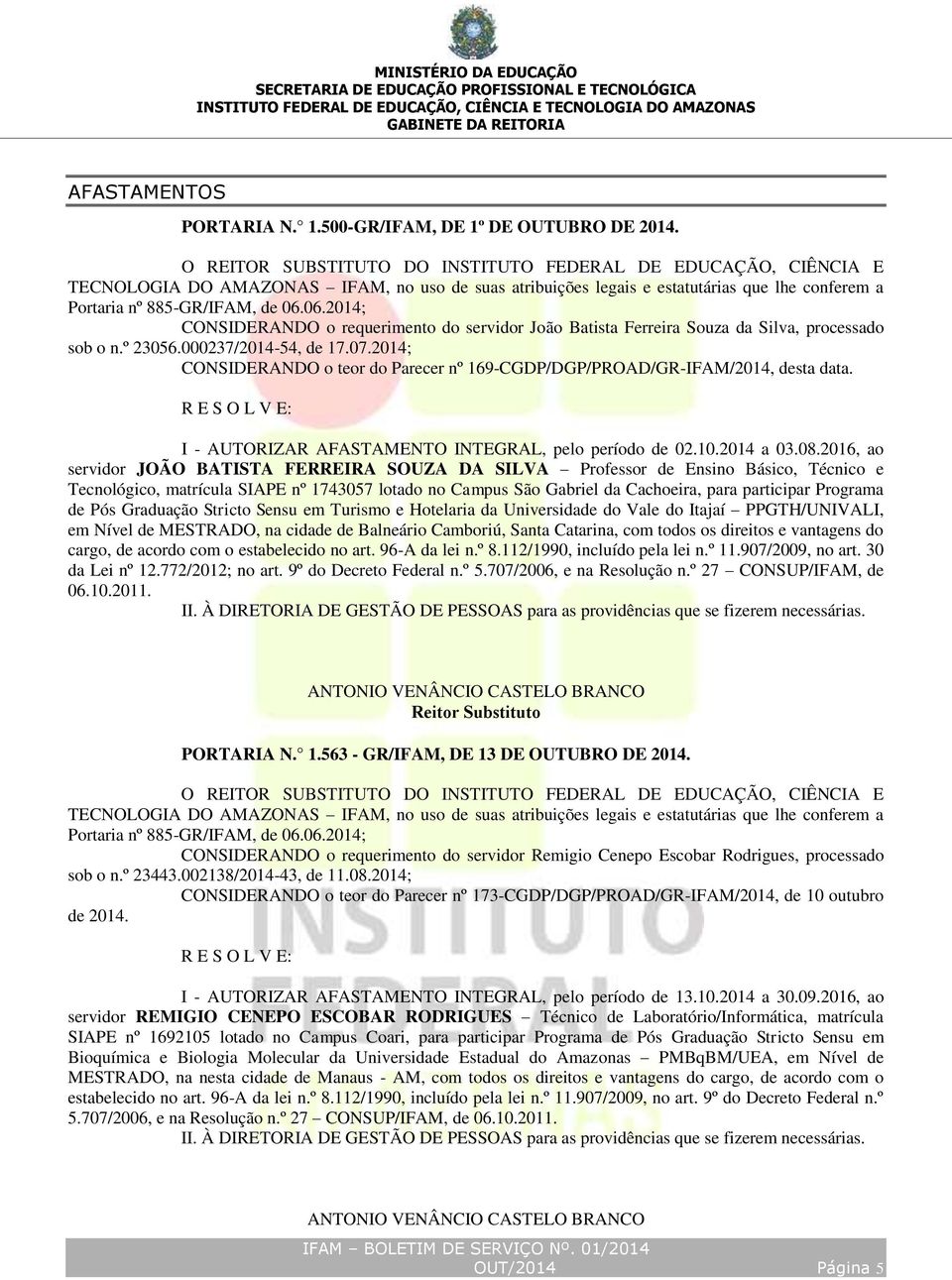 2014; CONSIDERANDO o teor do Parecer nº 169-CGDP/DGP/PROAD/GR-IFAM/2014, desta data. I - AUTORIZAR AFASTAMENTO INTEGRAL, pelo período de 02.10.2014 a 03.08.