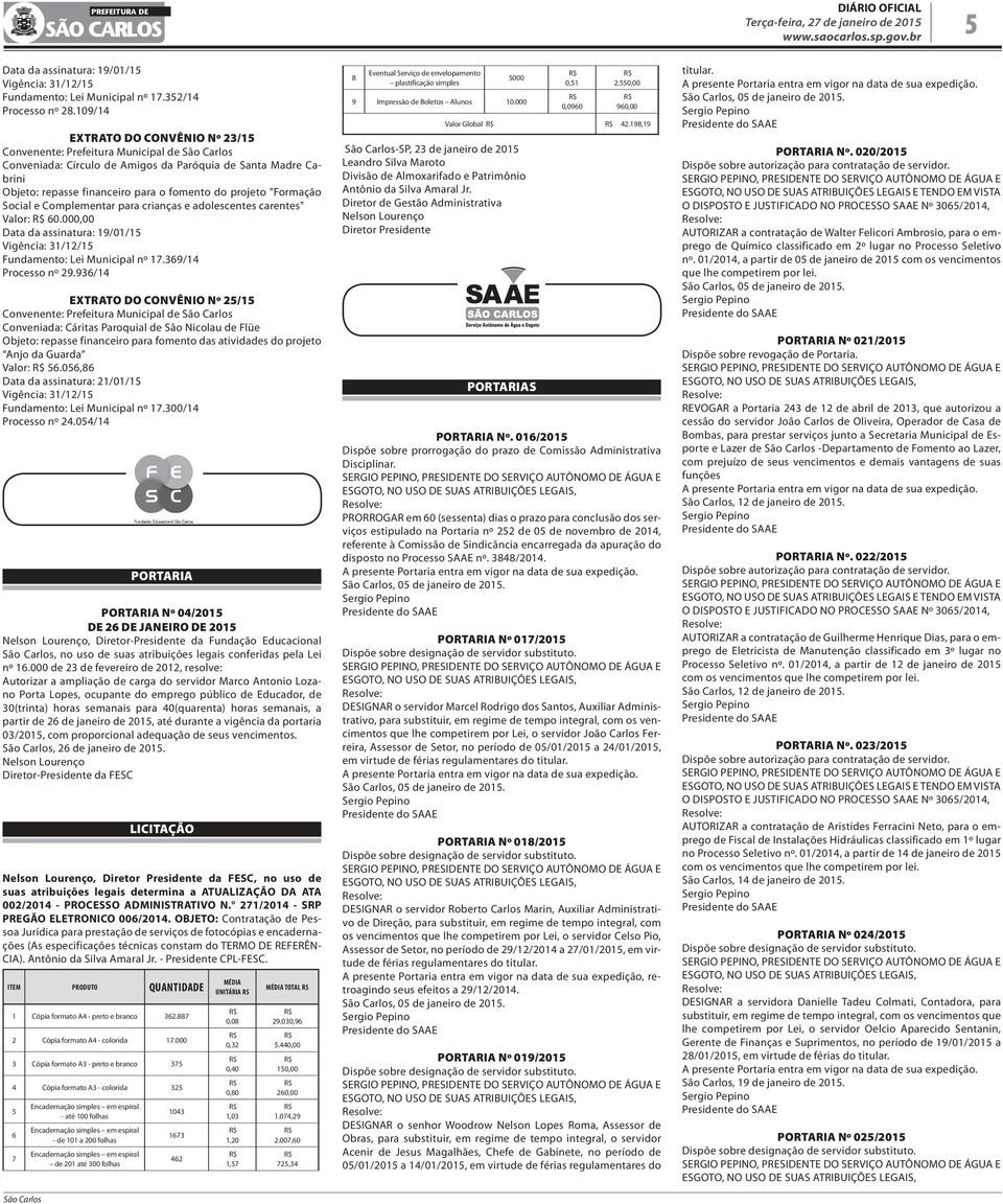 projeto "Formação Social e Complementar para crianças e adolescentes carentes" Valor: 60.000,00 Data da assinatura: 19/01/15 Vigência: 31/12/15 Fundamento: Lei Municipal nº 17.369/14 Processo nº 29.