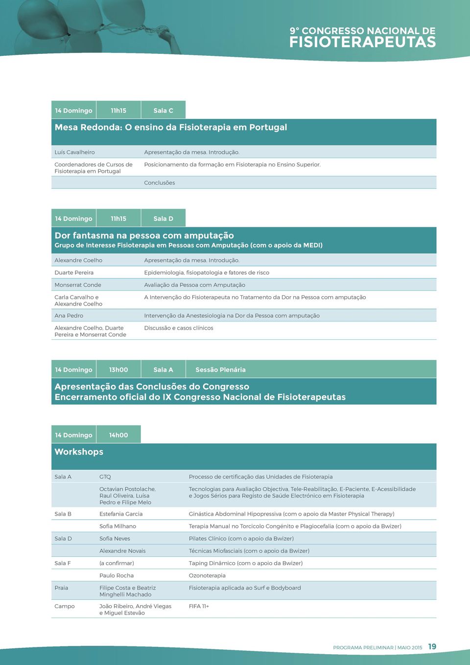 Conclusões 14 Domingo 11h15 Sala D Dor fantasma na pessoa com amputação Grupo de Interesse Fisioterapia em Pessoas com Amputação (com o apoio da MEDI) Alexandre Coelho Duarte Pereira Monserrat Conde