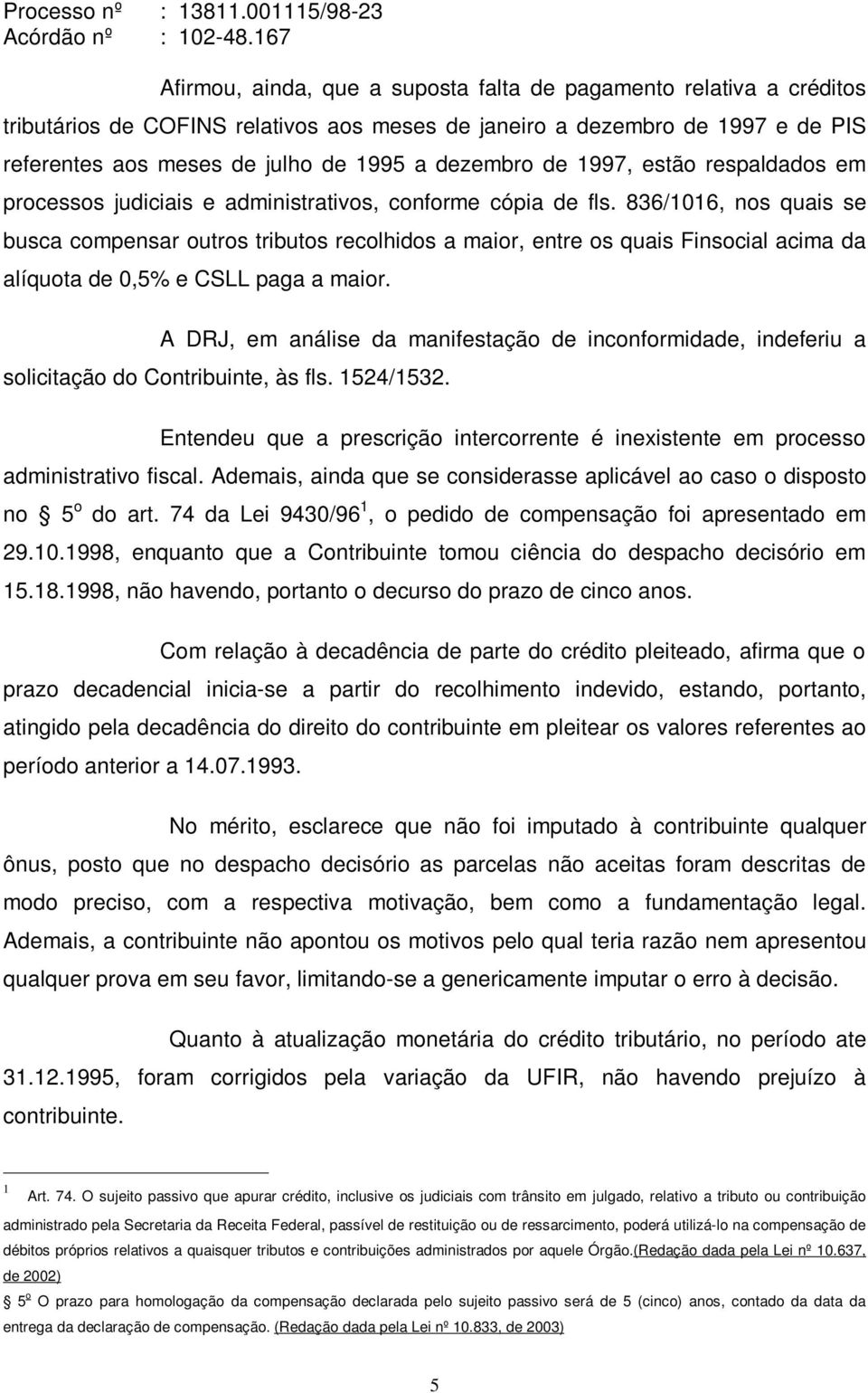 836/1016, nos quais se busca compensar outros tributos recolhidos a maior, entre os quais Finsocial acima da alíquota de 0,5% e CSLL paga a maior.