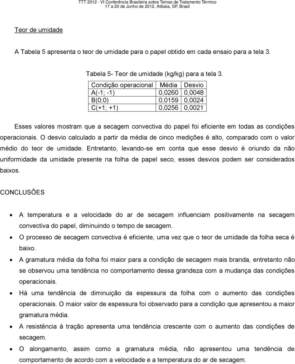 operacionais. O desvio calculado a partir da média de cinco medições é alto, comparado com o valor médio do teor de umidade.