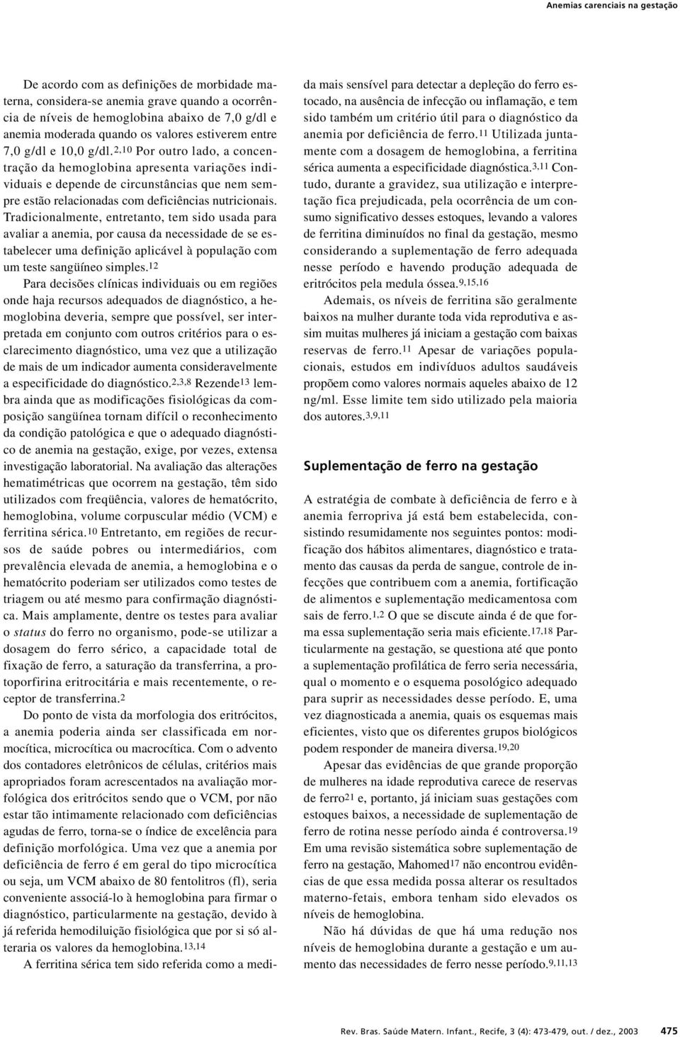 2,10 Por outro lado, a concentração da hemoglobina apresenta variações individuais e depende de circunstâncias que nem sempre estão relacionadas com deficiências nutricionais.