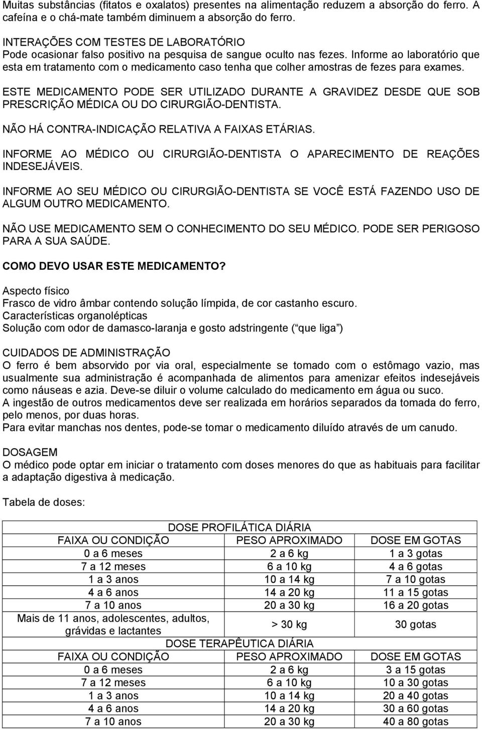 Informe ao laboratório que esta em tratamento com o medicamento caso tenha que colher amostras de fezes para exames.