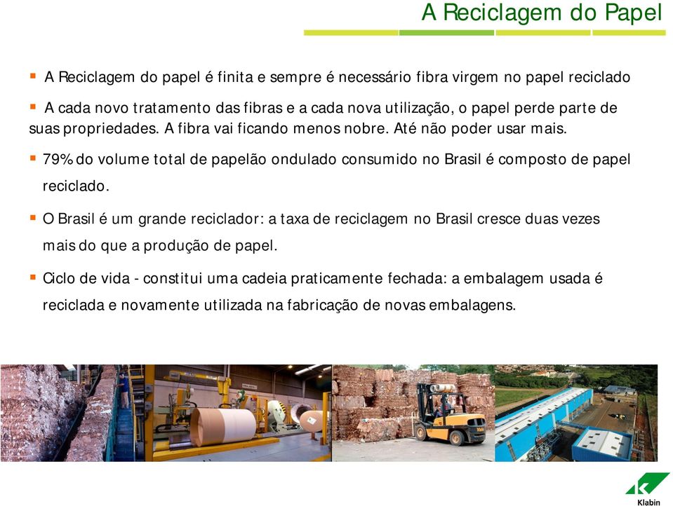 79% do volume total de papelão ondulado consumido no Brasil é composto de papel reciclado.