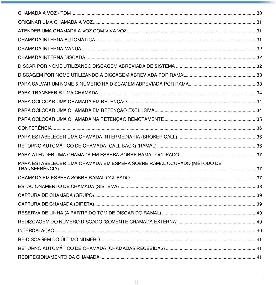 .. 33 PARA TRANSFERIR UMA CHAMADA... 34 PARA COLOCAR UMA CHAMADA EM RETENÇÃO... 34 PARA COLOCAR UMA CHAMADA EM RETENÇÃO EXCLUSIVA... 34 PARA COLOCAR UMA CHAMADA NA RETENÇÃO REMOTAMENTE.