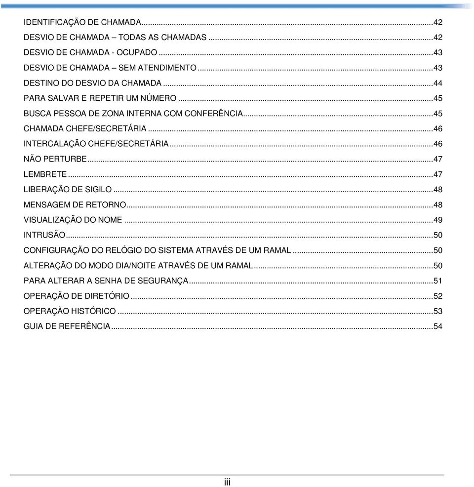 .. 47 LEMBRETE... 47 LIBERAÇÃO DE SIGILO... 48 MENSAGEM DE RETORNO... 48 VISUALIZAÇÃO DO NOME... 49 INTRUSÃO... 50 CONFIGURAÇÃO DO RELÓGIO DO SISTEMA ATRAVÉS DE UM RAMAL.