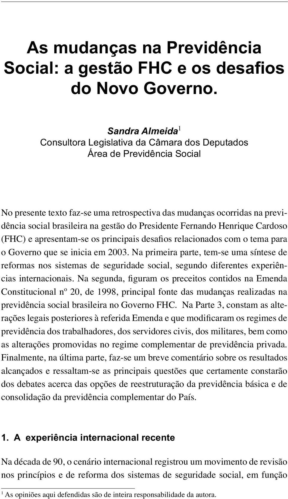 do Presidente Fernando Henrique Cardoso (FHC) e apresentam-se os principais desafios relacionados com o tema para o Governo que se inicia em 2003.