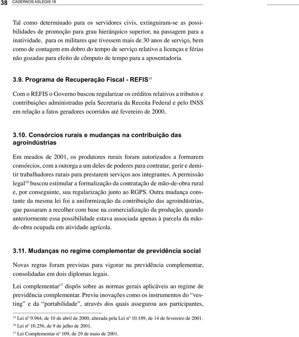 Programa de Recuperação Fiscal - REFIS 15 Com o REFIS o Governo buscou regularizar os créditos relativos a tributos e contribuições administradas pela Secretaria da Receita Federal e pelo INSS em