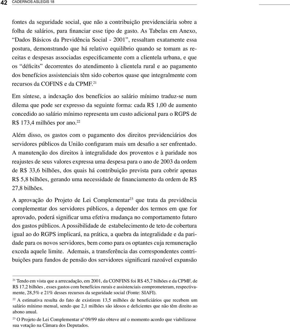 especificamente com a clientela urbana, e que os déficits decorrentes do atendimento à clientela rural e ao pagamento dos benefícios assistenciais têm sido cobertos quase que integralmente com