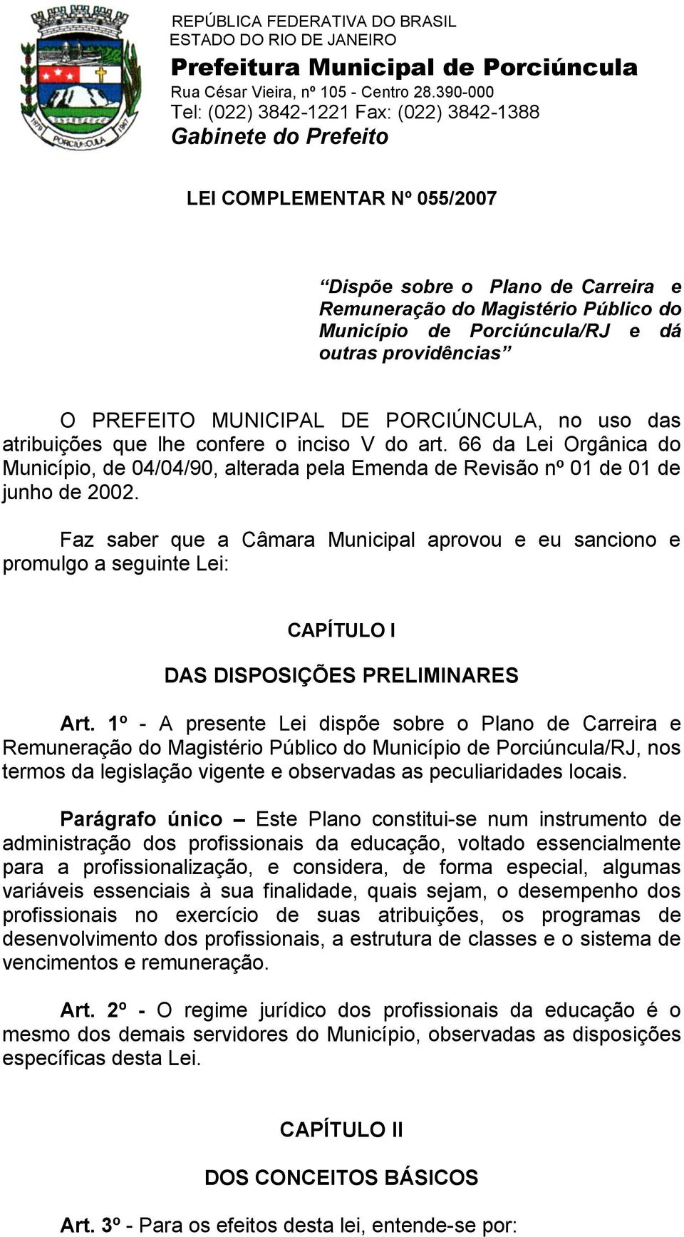 Faz saber que a Câmara Municipal aprovou e eu sanciono e promulgo a seguinte Lei: CAPÍTULO I DAS DISPOSIÇÕES PRELIMINARES Art.
