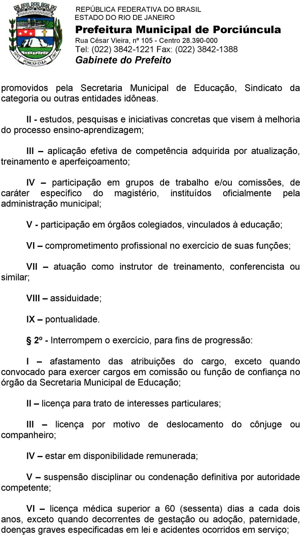 participação em grupos de trabalho e/ou comissões, de caráter específico do magistério, instituídos oficialmente pela administração municipal; V - participação em órgãos colegiados, vinculados à