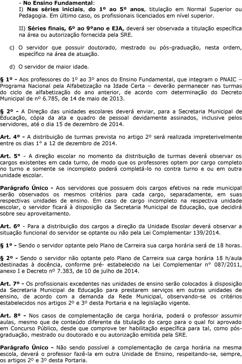 c) O servidor que possuir doutorado, mestrado ou pós-graduação, nesta ordem, específico na área de atuação. d) O servidor de maior idade.