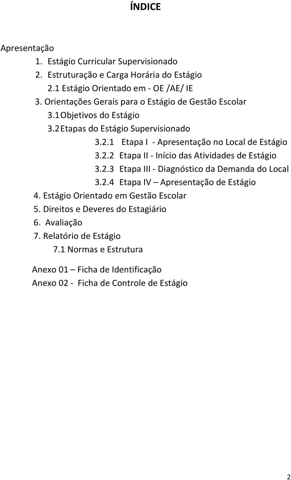 2.2 Etapa II - Início das Atividades de Estágio 3.2.3 Etapa III - Diagnóstico da Demanda do Local 3.2.4 Etapa IV Apresentação de Estágio 4.