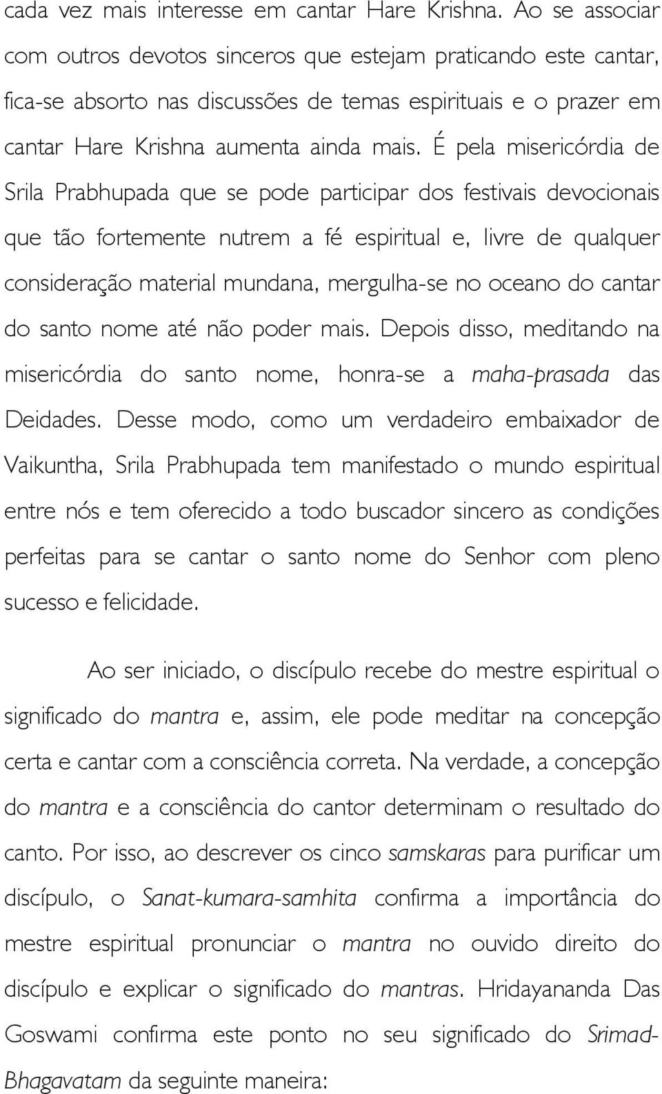 É pela misericórdia de Srila Prabhupada que se pode participar dos festivais devocionais que tão fortemente nutrem a fé espiritual e, livre de qualquer consideração material mundana, mergulha-se no