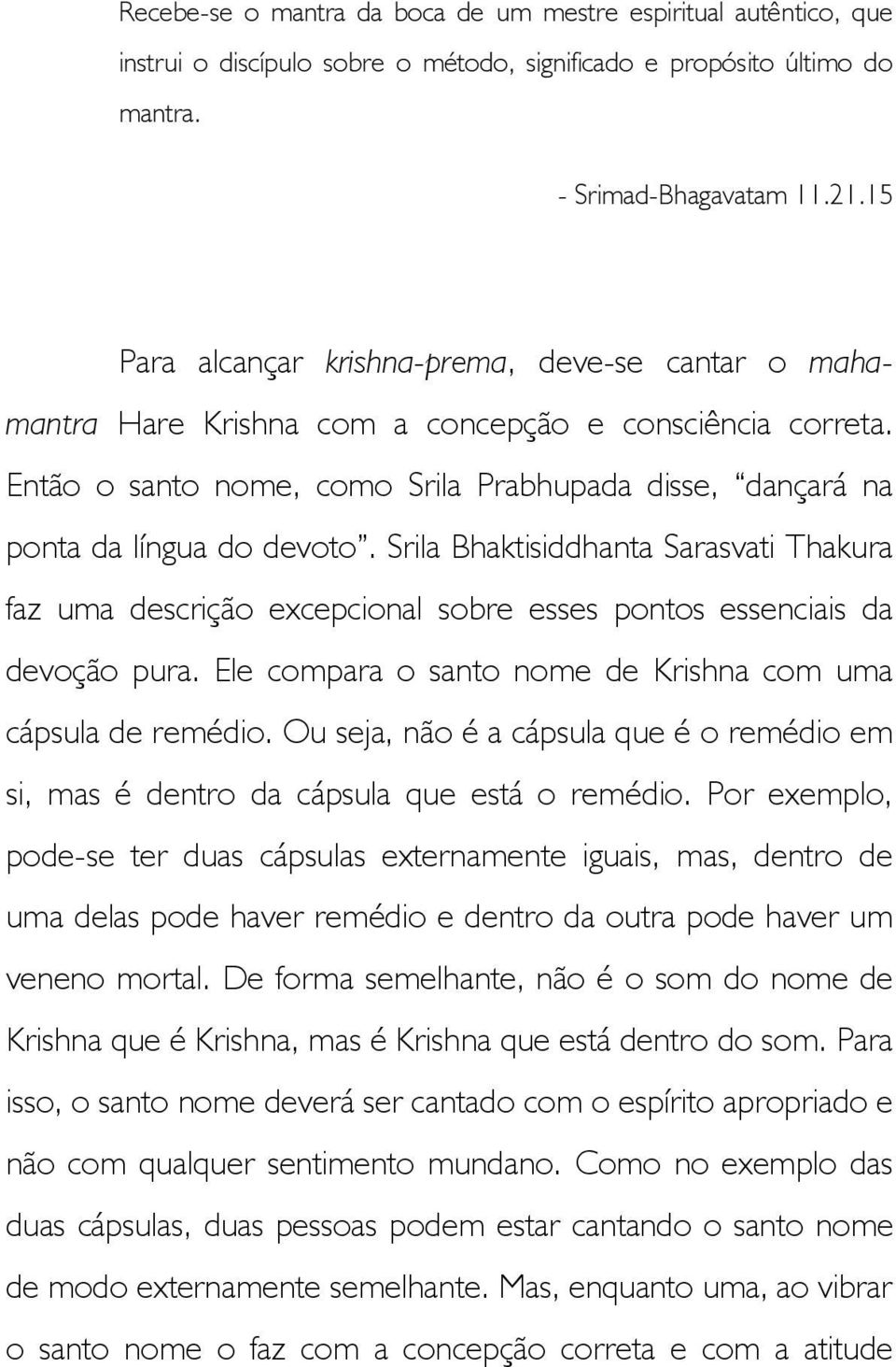Srila Bhaktisiddhanta Sarasvati Thakura faz uma descrição excepcional sobre esses pontos essenciais da devoção pura. Ele compara o santo nome de Krishna com uma cápsula de remédio.