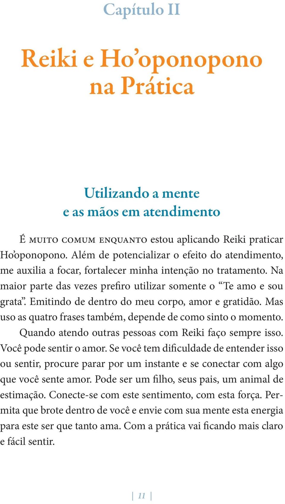 Emitindo de dentro do meu corpo, amor e gratidão. Mas uso as quatro frases também, depende de como sinto o momento. Quando atendo outras pessoas com Reiki faço sempre isso. Você pode sentir o amor.