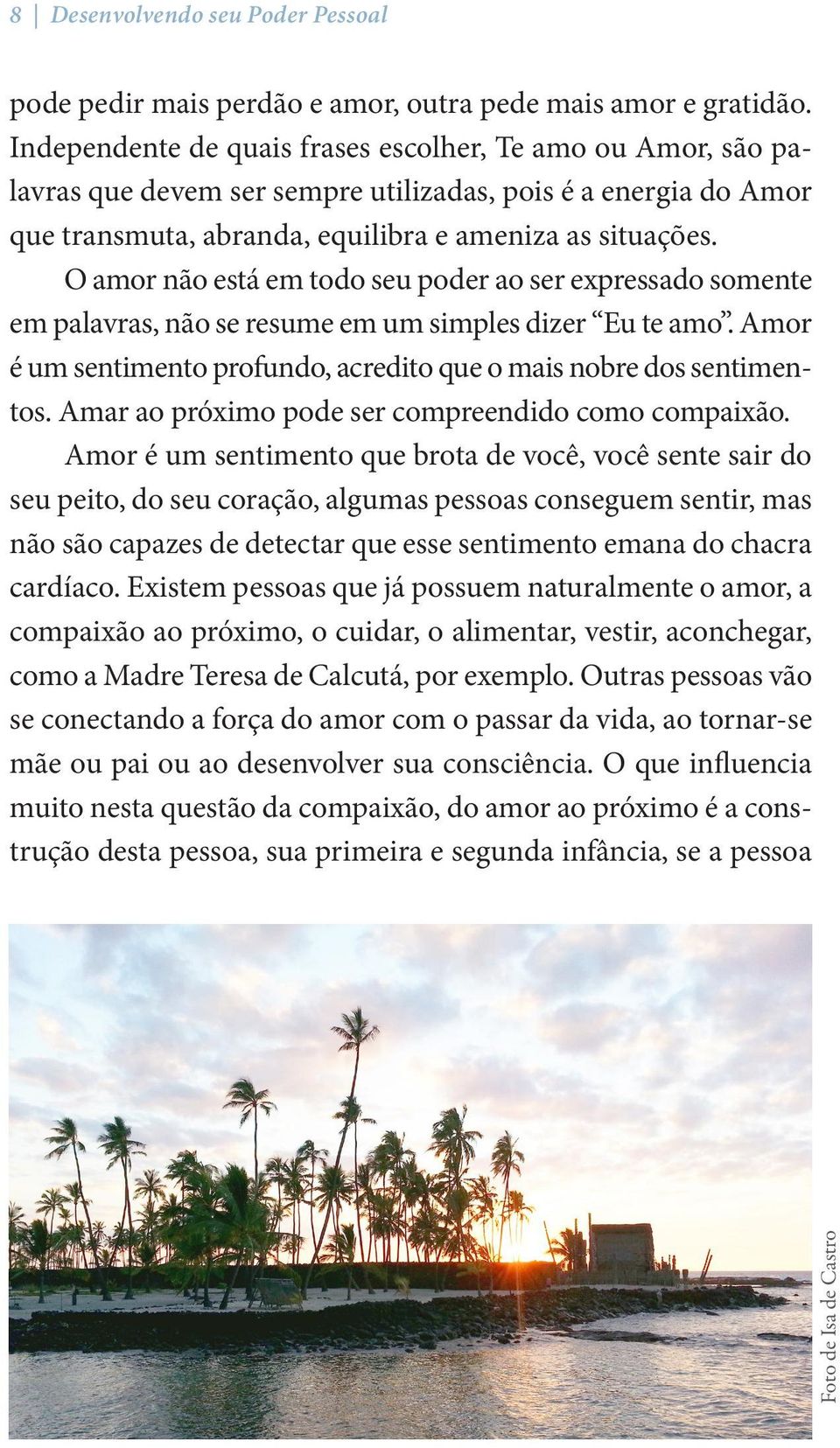 O amor não está em todo seu poder ao ser expressado somente em palavras, não se resume em um simples dizer Eu te amo. Amor é um sentimento profundo, acredito que o mais nobre dos sentimentos.