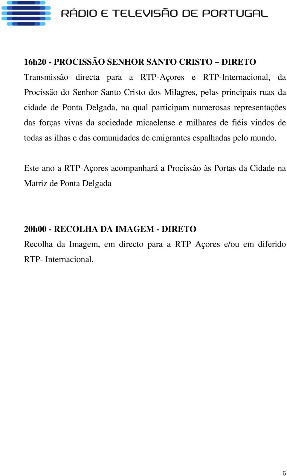 milhares de fiéis vindos de todas as ilhas e das comunidades de emigrantes espalhadas pelo mundo.