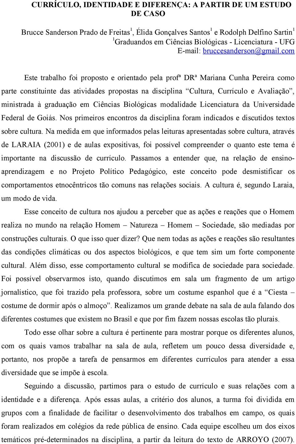 com Este trabalho foi proposto e orientado pela profª DRª Mariana Cunha Pereira como parte constituinte das atividades propostas na disciplina Cultura, Currículo e Avaliação, ministrada à graduação