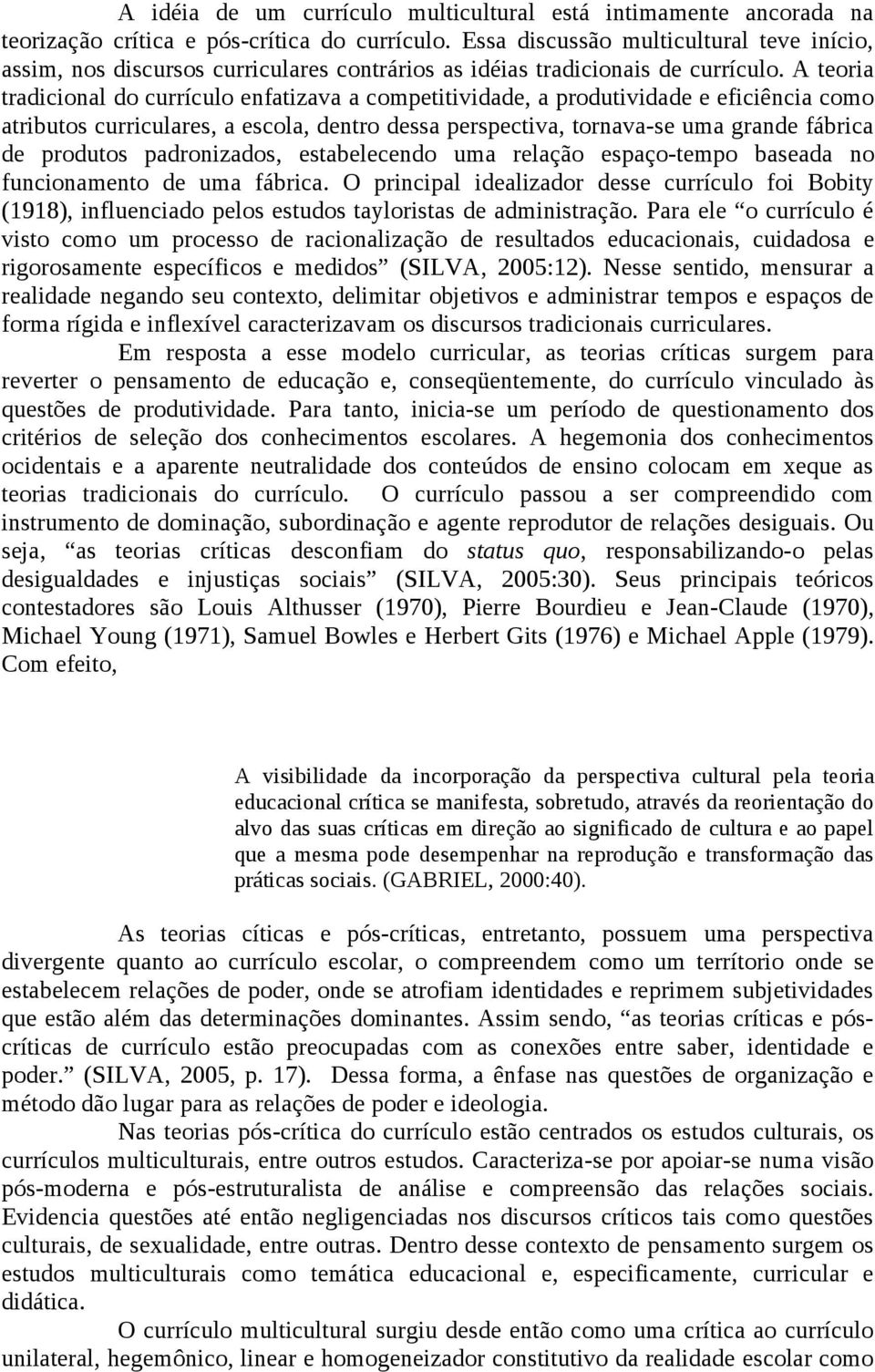 A teoria tradicional do currículo enfatizava a competitividade, a produtividade e eficiência como atributos curriculares, a escola, dentro dessa perspectiva, tornava-se uma grande fábrica de produtos