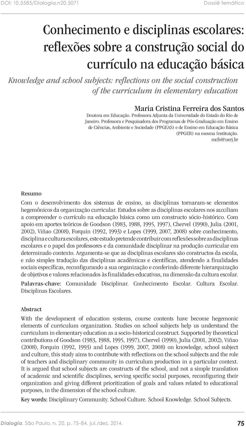 the curriculum in elementary education Maria Cristina Ferreira dos Santos Doutora em Educação. Professora Adjunta da Universidade do Estado do Rio de Janeiro.