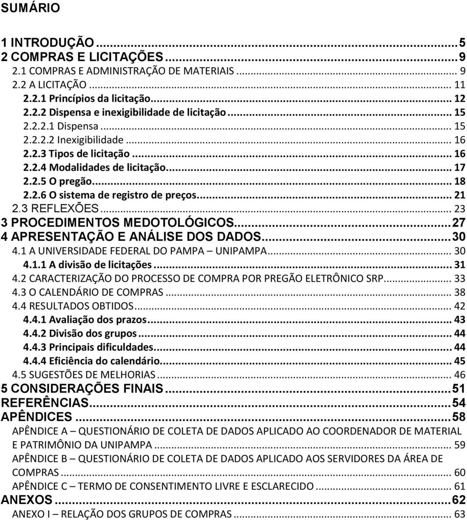 3 REFLEXÕES... 23 3 PROCEDIMENTOS MEDOTOLÓGICOS... 27 4 APRESENTAÇÃO E ANÁLISE DOS DADOS... 30 4.1 A UNIVERSIDADE FEDERAL DO PAMPA UNIPAMPA... 30 4.1.1 A divisão de licitações... 31 4.