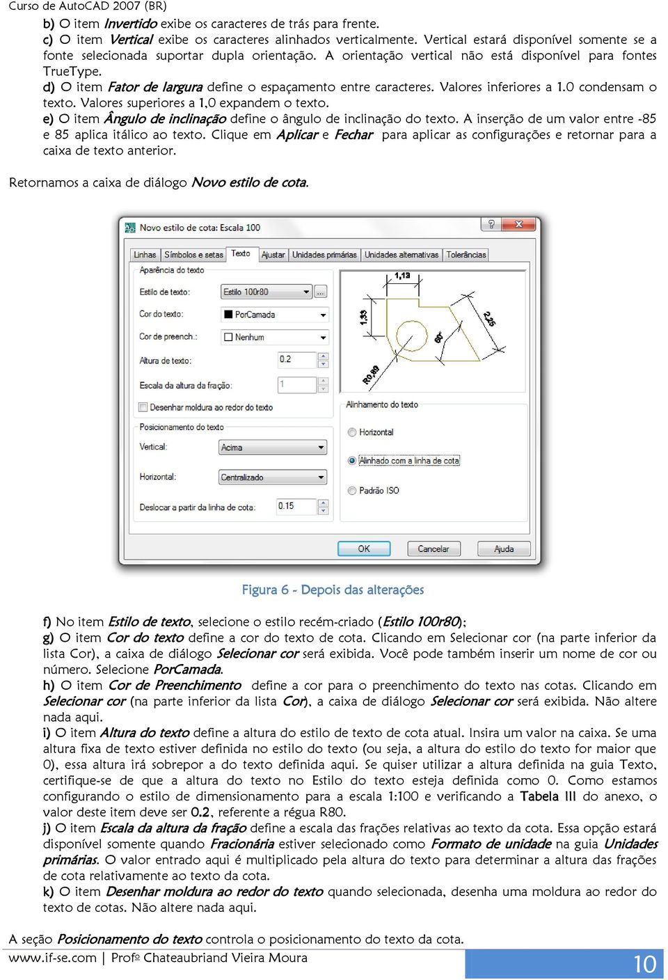 d) O item Fator de largura define o espaçamento entre caracteres. Valores inferiores a 1.0 condensam o texto. Valores superiores a 1,0 expandem o texto.