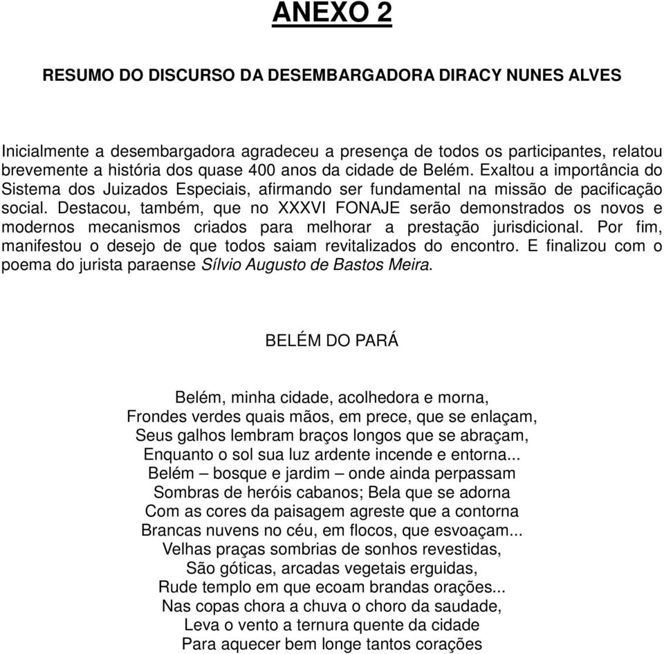 Destacou, também, que no XXXVI FONAJE serão demonstrados os novos e modernos mecanismos criados para melhorar a prestação jurisdicional.