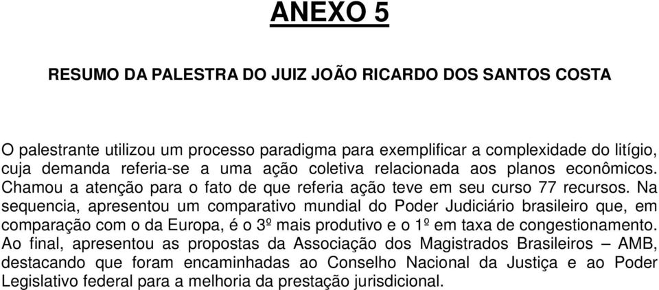 Na sequencia, apresentou um comparativo mundial do Poder Judiciário brasileiro que, em comparação com o da Europa, é o 3º mais produtivo e o 1º em taxa de congestionamento.