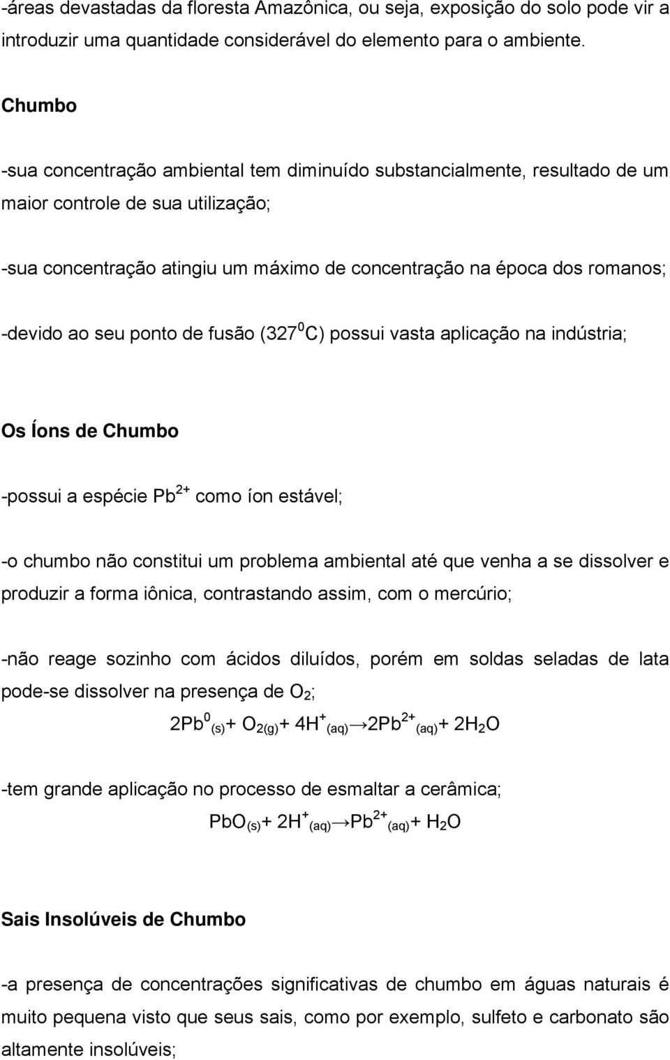 ao seu ponto de fusão (327 0 C) possui vasta aplicação na indústria; Os Íons de Chumbo -possui a espécie Pb 2+ como íon estável; -o chumbo não constitui um problema ambiental até que venha a se