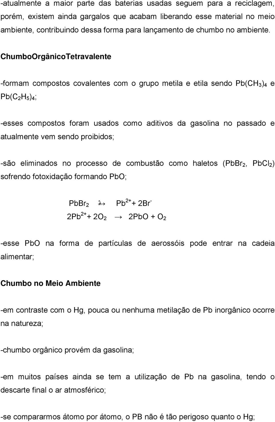 ChumboOrgânicoTetravalente -formam compostos covalentes com o grupo metila e etila sendo Pb(CH 3 ) 4 e Pb(C 2 H 5 ) 4 ; -esses compostos foram usados como aditivos da gasolina no passado e atualmente